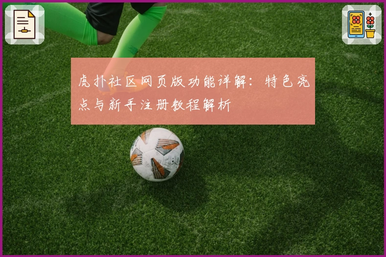 虎扑社区网页版功能详解：特色亮点与新手注册教程解析