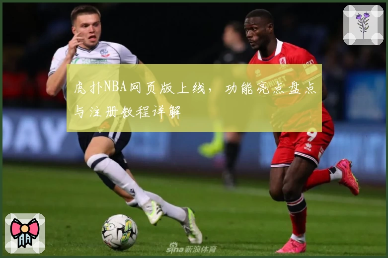 虎扑NBA网页版上线，功能亮点盘点与注册教程详解