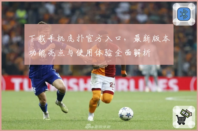 下载手机虎扑官方入口,最新版本功能亮点与使用体验全面解析